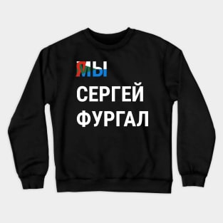 I AM SERGEI FURGAL WE ARE SERGEI FURGAL Я СЕРГЕЙ ФУРГАЛ МЫ СЕРГЕЙ ФУРГАЛ Crewneck Sweatshirt